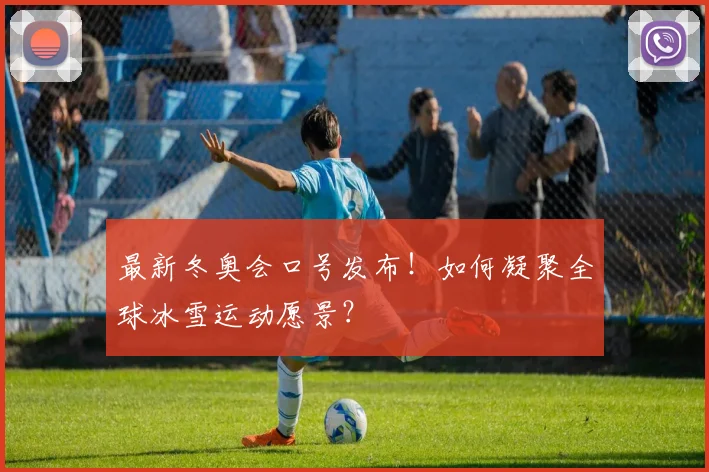 最新冬奥会口号发布！如何凝聚全球冰雪运动愿景？